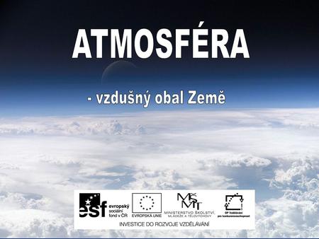ATMOSFÉRA - vzdušný obal Země.