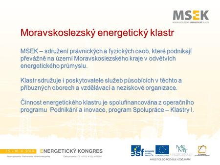MSEK – sdružení právnických a fyzických osob, které podnikají převážně na území Moravskoslezského kraje v odvětvích energetického průmyslu. Klastr sdružuje.