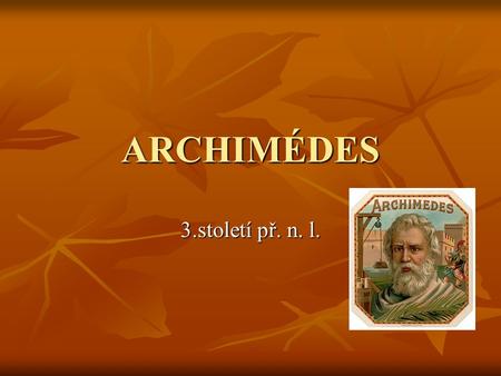 ARCHIMÉDES 3.století př. n. l..