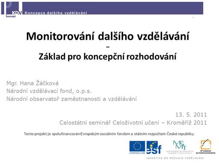 Monitorování dalšího vzdělávání – Základ pro koncepční rozhodování Mgr. Hana Žáčková Národní vzdělávací fond, o.p.s. Národní observatoř zaměstnanosti a.