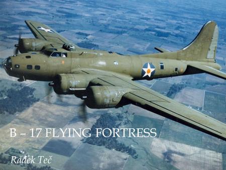 B – 17 Flying Fortress Radek Teč.