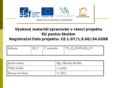 Výukový materiál zpracován v rámci projektu EU peníze školám Registrační číslo projektu: CZ.1.07/1.5.00/34.0208 Šablona:III/2 Č. materiálu VY_32_INOVACE_257.
