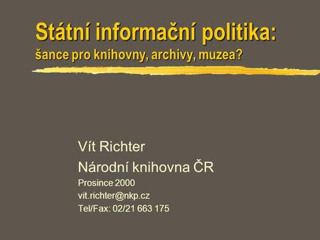 Státní informační politika: šance pro knihovny, archivy, muzea? Vít Richter Národní knihovna ČR Prosince 2000 Tel/Fax: 02/21 663 175.