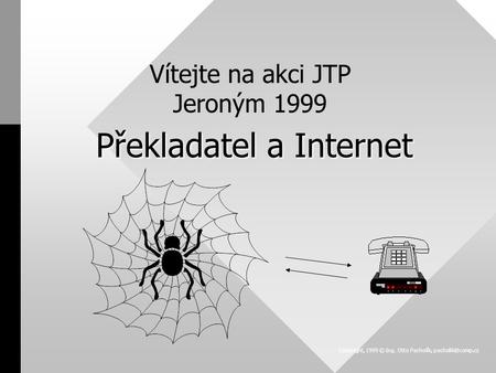 Copyright, 1999 © Ing. Otto Pacholík, Překladatel a Internet Vítejte na akci JTP Jeroným 1999.