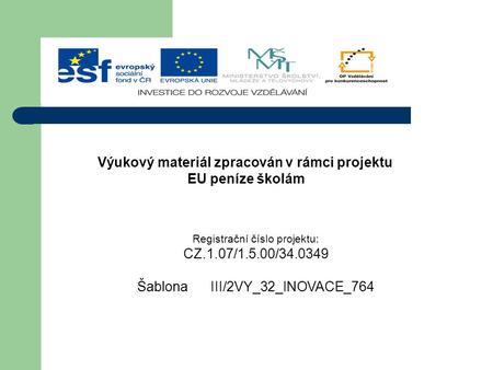 Registrační číslo projektu: CZ.1.07/1.5.00/34.0349 Šablona III/2VY_32_INOVACE_764 Výukový materiál zpracován v rámci projektu EU peníze školám.