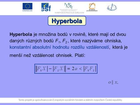 Hyperbola Hyperbola je množina bodů v rovině, které mají od dvou daných různých bodů F1, F2 , které nazýváme ohniska, konstantní absolutní hodnotu rozdílu.