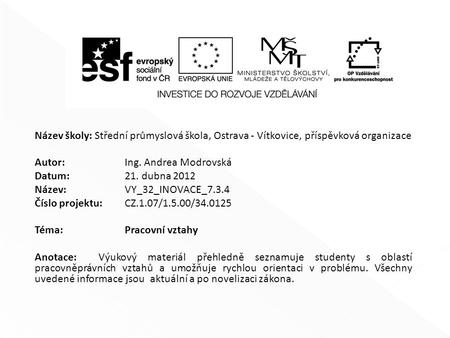 Název školy: Střední průmyslová škola, Ostrava - Vítkovice, příspěvková organizace Autor: Ing. Andrea Modrovská Datum: 21. dubna 2012 Název: VY_32_INOVACE_7.3.4.