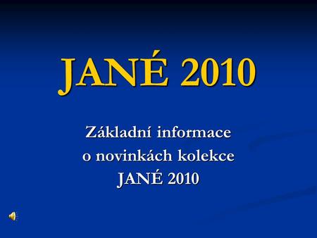 JANÉ 2010 Základní informace o novinkách kolekce JANÉ 2010.