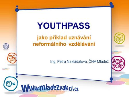 Jako příklad uznávání neformálního vzdělávání Ing. Petra Nakládalová, ČNA Mládež YOUTHPASS.