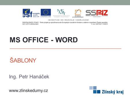 MS OFFICE - WORD ŠABLONY Ing. Petr Hanáček www.zlinskedumy.cz.