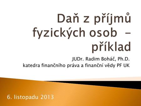 JUDr. Radim Boháč, Ph.D. katedra finančního práva a finanční vědy PF UK 6. listopadu 2013.