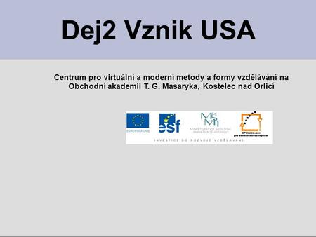 Dej2 Vznik USA Centrum pro virtuální a moderní metody a formy vzdělávání na Obchodní akademii T. G. Masaryka, Kostelec nad Orlicí.