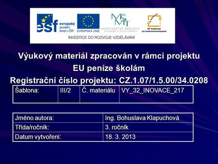 Výukový materiál zpracován v rámci projektu EU peníze školám Registrační číslo projektu: CZ.1.07/1.5.00/34.0208 Šablona:III/2 Č. materiálu VY_32_INOVACE_217.