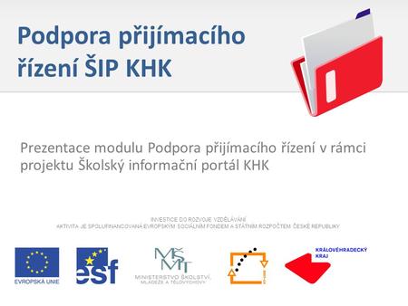 Podpora přijímacího řízení ŠIP KHK Prezentace modulu Podpora přijímacího řízení v rámci projektu Školský informační portál KHK INVESTICE DO ROZVOJE VZDĚLÁVÁNÍ.