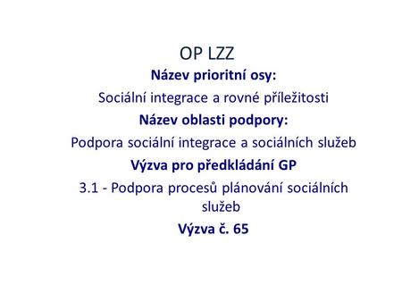 OP LZZ Název prioritní osy: Sociální integrace a rovné příležitosti Název oblasti podpory: Podpora sociální integrace a sociálních služeb Výzva pro předkládání.