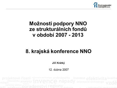 Možnosti podpory NNO ze strukturálních fondů v období 2007 - 2013 12. dubna 2007 8. krajská konference NNO Jiří Krátký.