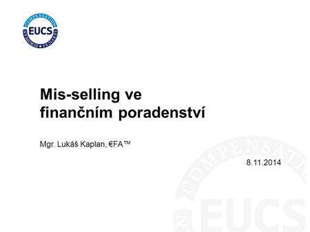 Mis-selling ve finančním poradenství Mgr. Lukáš Kaplan, €FA™ 8.11.2014.