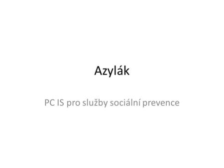 Azylák PC IS pro služby sociální prevence. PC IS „Azylák“
