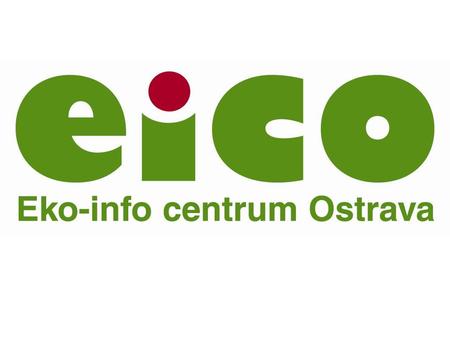 Eko-info centrum Ostrava občanské sdružení založeno v roce 1999 Hlavní cíle v oblasti: ochrany životního prostředí a udržitelného rozvoje ochrany životního.