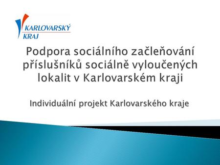 Individuální projekt Karlovarského kraje. Financování: Financování: ESF – OP LZZ prioritní osa 4.3 sociální integrace a rovné příležitosti, oblast podpory.