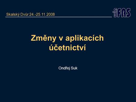 Změny v aplikacích účetnictví Ondřej Suk Skalský Dvůr 24.-25.11.2008.