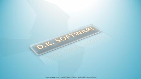 D.K. SOFTWARE Power by Pawer point - D.K SOFTWARE - © 2008 - GREEN SOFT - GAME STUDIO.