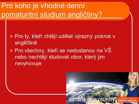 Pro koho je vhodné denní pomaturitní studium angličtiny? Pro ty, kteří chtějí udělat výrazný pokrok v angličtině Pro všechny, kteří se nedostanou na VŠ.