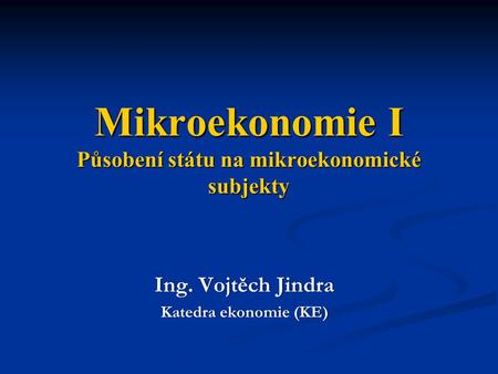 Mikroekonomie I Působení státu na mikroekonomické subjekty