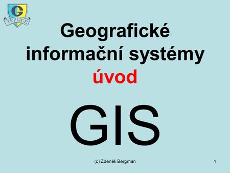 (c) Zdeněk Bergman1 Geografické informační systémy úvod GIS.