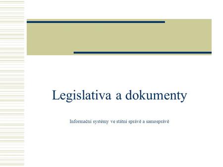 Legislativa a dokumenty Informační systémy ve státní správě a samosprávě.