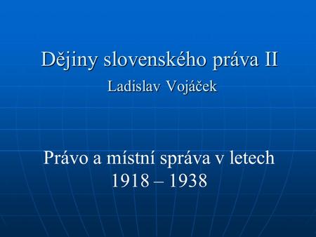 Dějiny slovenského práva II Ladislav Vojáček