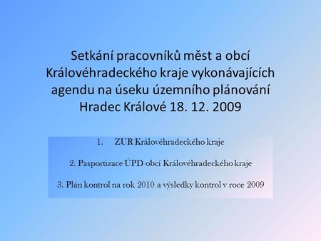 Setkání pracovníků měst a obcí Královéhradeckého kraje vykonávajících agendu na úseku územního plánování Hradec Králové 18. 12. 2009 1.ZUR Královéhradeckého.