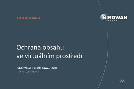 Ochrana obsahu ve virtuálním prostředí JUDR. TOMÁŠ NIELSEN, ROWAN LEGAL TINF 2010, Praha, KCP.