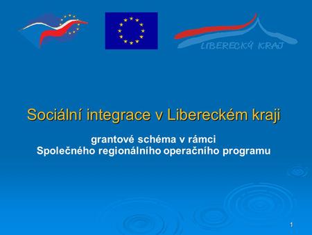 1 Sociální integrace v Libereckém kraji grantové schéma v rámci Společného regionálního operačního programu.