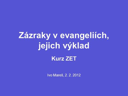 Zázraky v evangeliích, jejich výklad Kurz ZET Ivo Mareš, 2. 2. 2012.