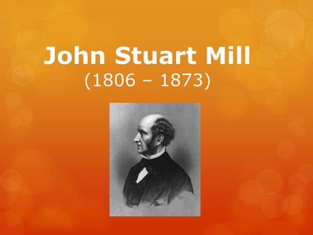 John Stuart Mill (1806 – 1873).