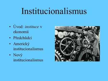 Institucionalismus Úvod: instituce v ekonomii Předchůdci