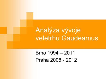 Analýza vývoje veletrhu Gaudeamus Brno 1994 – 2011 Praha 2008 - 2012.