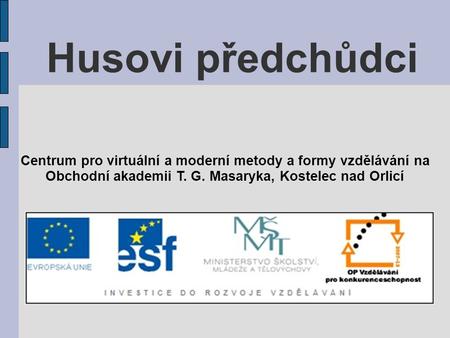 Husovi předchůdci Centrum pro virtuální a moderní metody a formy vzdělávání na Obchodní akademii T. G. Masaryka, Kostelec nad Orlicí.