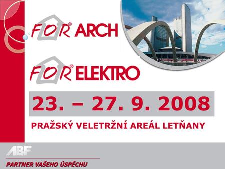 PARTNER VAŠEHO ÚSPĚCHU PRAŽSKÝ VELETRŽNÍ AREÁL LETŇANY 23. – 27. 9. 2008.