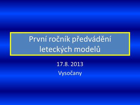 První ročník předvádění leteckých modelů 17.8. 2013 Vysočany.
