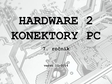 HARDWARE 2 KONEKTORY PC 7. ročník verze 10-2014.