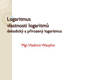 Logaritmus vlastnosti logaritmů dekadický a přirozený logaritmus