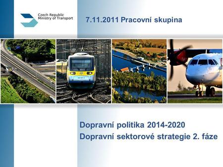 7.11.2011 Pracovní skupina Dopravní politika 2014-2020 Dopravní sektorové strategie 2. fáze.
