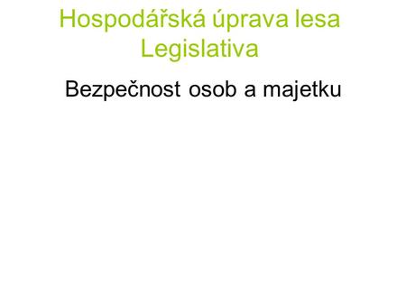 Hospodářská úprava lesa Legislativa Bezpečnost osob a majetku.