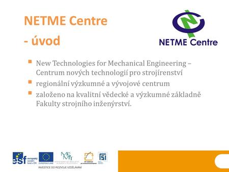  New Technologies for Mechanical Engineering – Centrum nových technologií pro strojírenství  regionální výzkumné a vývojové centrum  založeno na kvalitní.