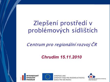 Zlepšení prostředí v problémových sídlištích Centrum pro regionální rozvoj ČR Chrudim 15.11.2010.