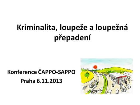 Kriminalita, loupeže a loupežná přepadení Konference ČAPPO-SAPPO Praha 6.11.2013.