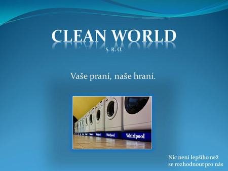 Clean World Vaše praní, naše hraní. Nic není lepšího než