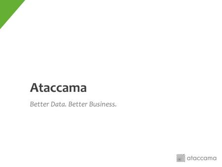 Ataccama Better Data. Better Business.. Kdo jsme? Ataccama česko-kanadská softwarová společnost zabývající se datovou kvalitou, master data managementem.